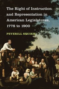 bokomslag The Right of Instruction and Representation in American Legislatures, 1778-1900