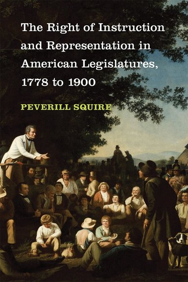 Peverill Squire - Right of Instruction and Representation in American Legislatures, 1778 to 1900, Inbunden