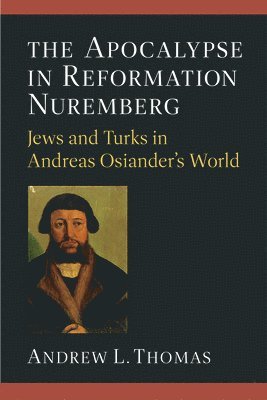 Andrew L. Thomas - Apocalypse in Reformation Nuremberg, Inbunden