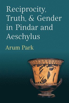 Reciprocity, Truth, and Gender in Pindar and Aeschylus 1