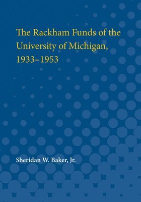 Sheridan W. Baker Jr., Sheridan W. Baker, Sheridan Baker - Rackham Funds of the University of Michigan, 1933-1953, Häftad