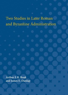 Arthur E. R. Boak, James E. Dunlap - Two Studies in Later Roman and Byzantine Administration, Häftad