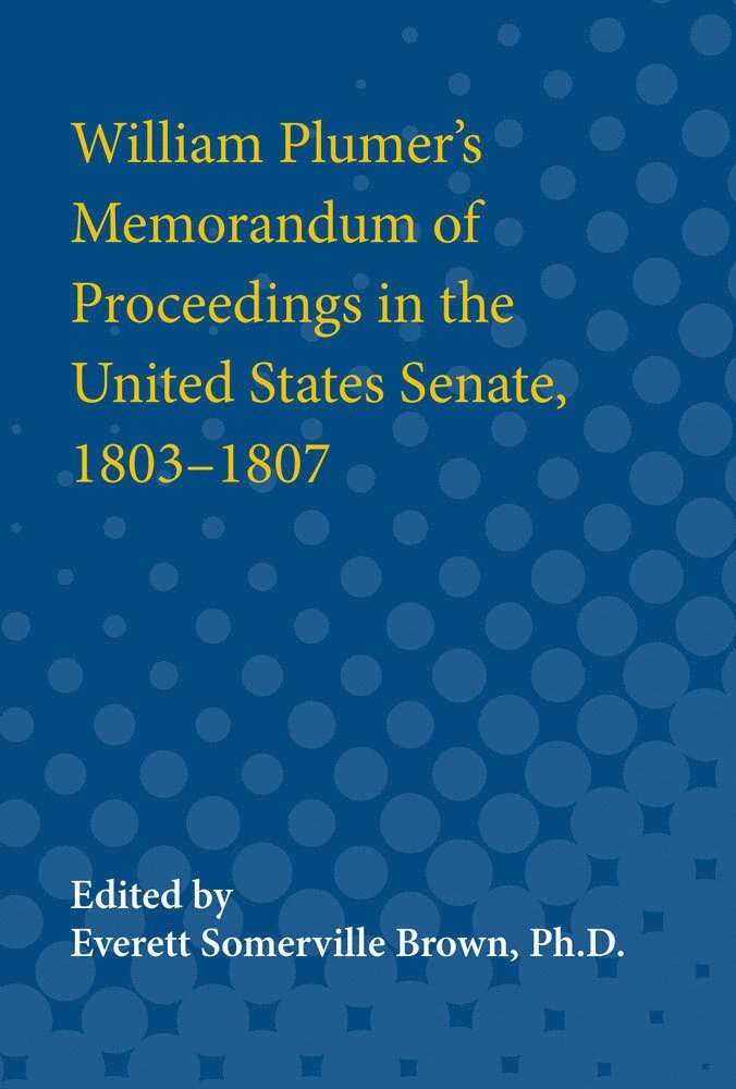 William Plumer's Memorandum of Proceedings in the United States Senate, 1803-1807 1