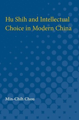 Hu Shih and Intellectual Choice in Modern China 1