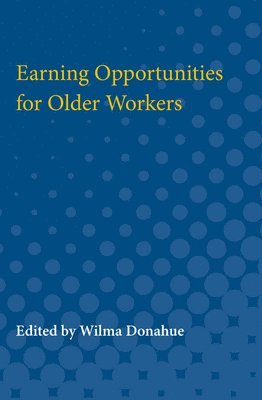 Wilma Donahue - Earning Opportunities for Older Workers, Häftad