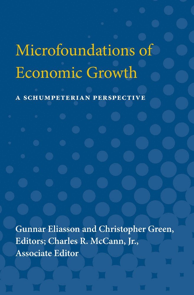 Gunnar Eliasson, Gunnar Eliasson, Christopher Green, Charles R. McCann Jr., Jr. McCann, Charles R. - Microfoundations of Economic Growth, Häftad