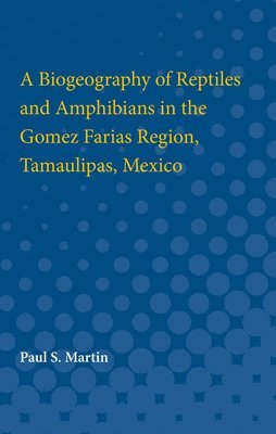 Paul S. Martin, Paul Martin - Biogeography of Reptiles and Amphibians in the Gomez Farias Region, Tamaulipas, Mexico, Häftad