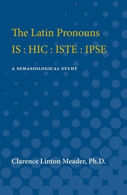 The Latin Pronouns IS : HIC : ISTE : IPSE 1