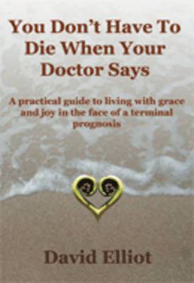 David Elliot - You Don't Have to Die When Your Doctor Says, Häftad
