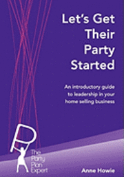 Anne Howie - Let's Get Their Party Started: An introductory guide to leadership in your home selling business, Häftad