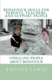 Trevor H. Lewis - Behaviour Skills For Teachers, Parents, and Support People: Upskilling People about behaviour, Häftad