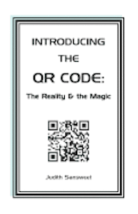 bokomslag Introducing the QR Code: the Reality & the Magic: A QR Code primer.