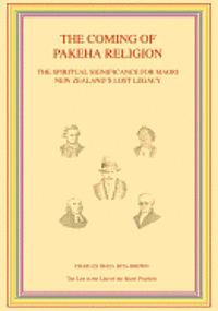 bokomslag The Coming of Pakeha Religion: The Spiritual Significance for Maori New Zealand's Lost Legacy