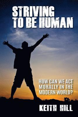 bokomslag Striving To Be Human: How can we be moral in the modern world?
