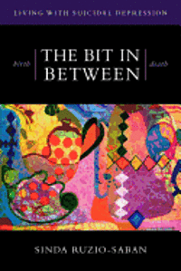 birth - THE BIT IN BETWEEN - death: The Allure. The Taboo. Living with Suicidal Depression. 1