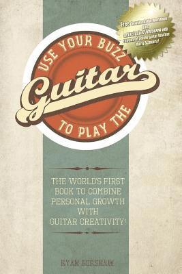bokomslag Use Your Buzz to Play the Guitar: The World's First Book to Combine Personal Growth with Guitar Creativity