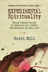 bokomslag Experimental Spirituality: Going Beyond Belief to Discover the Hidden Foundations of Your Life