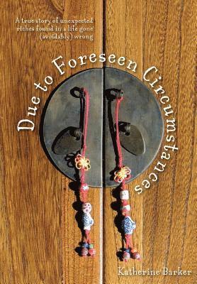 Katherine Barker - Due to Foreseen Circumstances: A true story of unexpected riches found in a life gone (avoidably) wrong, Häftad