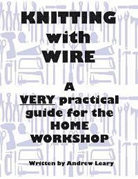 Knitting with Wire: A Very Practical Guide to the Home Workshop 1