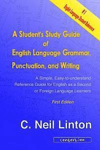 A Student's Study Guide of English Language Grammar, Punctuation, and Writing: A Simple, Easy to Understand Reference and Guide for English as a Secon