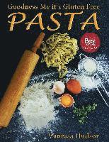 Goodness Me it's Gluten Free PASTA: 24 Shapes - 18 Flavours - 100 Recipes - Pasta Making Basics and Beyond.