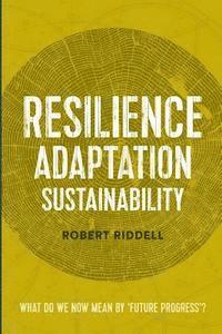 Robert Riddell - Resilience, Adaptation, Sustainability: What do we now mean by 'future progress'?, Häftad