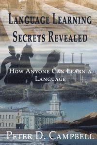 Peter D. Campbell - Language Learning Secrets Revealed: How Anyone can Learn a Language, Häftad