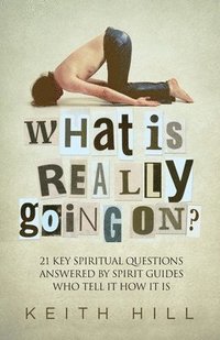 bokomslag What Is Really Going On?: 21 Key Spiritual Questions Answered By Spirit Guides Who Tell It How It Is