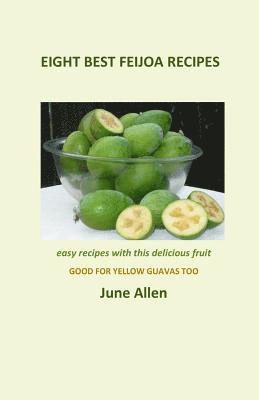 bokomslag Eight Best Feijoa Recipes: Good for Yellow Guavas too. A skinny cookbook