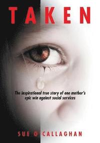 bokomslag Taken: The Inspirational True Story Of One Mother's Epic Win Against Social Services