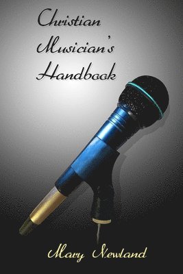 Christian Musicians Handbook: A Beginners Guide for Singers and Instrumentalists 1