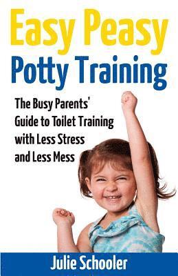 Julie Schooler - Easy Peasy Potty Training: The Busy Parents' Guide to Toilet Training with Less Stress and Less Mess, Häftad