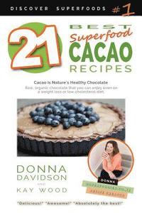 bokomslag 21 Best Superfood Cacao Recipes - Discover Superfoods #1: Cacao is Nature's healthy and delicious superfood chocolate you can enjoy even on a weight l