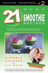 bokomslag 21 Best Superfood Smoothie Recipes - Discover Superfoods #2: Superfood smoothies especially designed to nourish organs, cells, and our immune system,