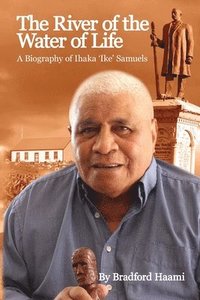 bokomslag The River of the Water of Life: The biography of Ihaka 'Ike' Samuels