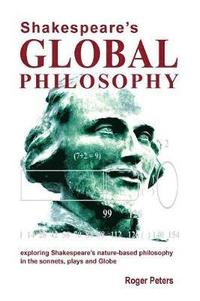 bokomslag Shakespeare's Global Philosophy: Exploring Shakespeare's Nature-Based Philosophy in His Sonnets, Plays and Globe