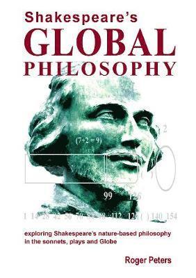 bokomslag Shakespeare's Global Philosophy: Exploring Shakespeare's Nature-Based Philosophy in His Sonnets, Plays and Globe