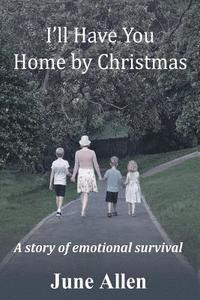 bokomslag I'll Have you Home by Christmas: A story of emotional survival