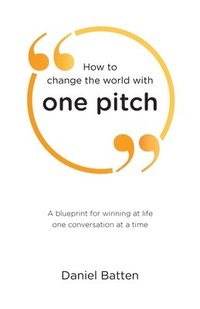 bokomslag How to change the world with one pitch: A blueprint for winning at life one conversation at a time