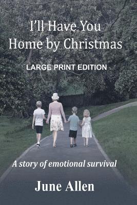 I'll Have you Home by Christmas: Large Print: A story of emotional survival 1