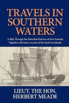 Travels in Southern Waters: A Ride Through the Disturbed Districts of New Zealand; Together with Some Account of the South Sea Islands 1