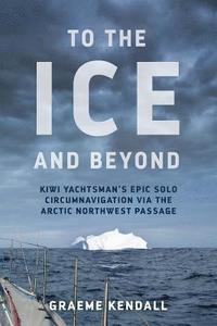 bokomslag To the Ice and Beyond: Sailing Solo Across 32 Oceans and Seaways