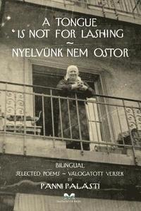 bokomslag A Tongue is Not for Lashing - Nyelvünk Nem Ostor: BILINGUAL Selected Poems - Válogatott Versek