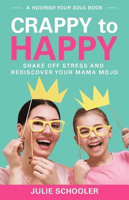 Julie Schooler - Crappy to Happy: Shake Off Stress and Rediscover Your Mama Mojo, Häftad