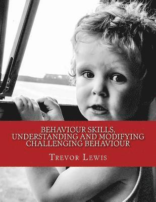 Behaviour Skills, Understanding and Modifying Challenging Behaviour 1