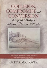 bokomslag Collision, Compromise and Conversion during the Wesleyan Hokianga Mission 1827-1855