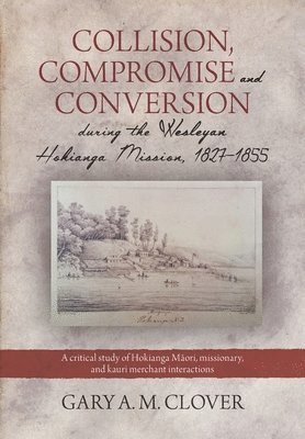 Collision, Compromise And Conversion During The Wesleyan Hokianga Mission, 1827-1855 1