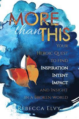 bokomslag More Than This: Your Heroic Quest to Find Inspiration, Intent, Impact and Insight in a Broken World