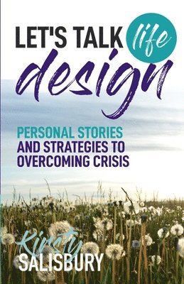 Let's Talk Life Design: Incredible stories and practical strategies to designing a life filled with purpose 1