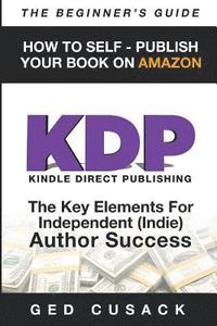 bokomslag KDP - HOW TO SELF - PUBLISH YOUR BOOK ON AMAZON-The Beginner's Guide